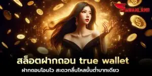 สล็อตฝากถอน true wallet ฝากถอนโอนไว สะดวกลื่นไหลขั้นต่ำบาทเดียว